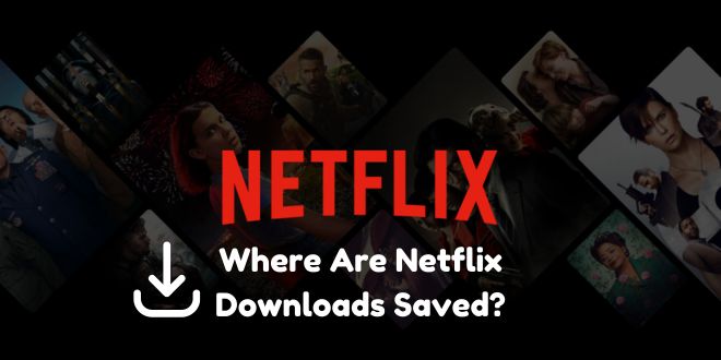 find netflix video download location